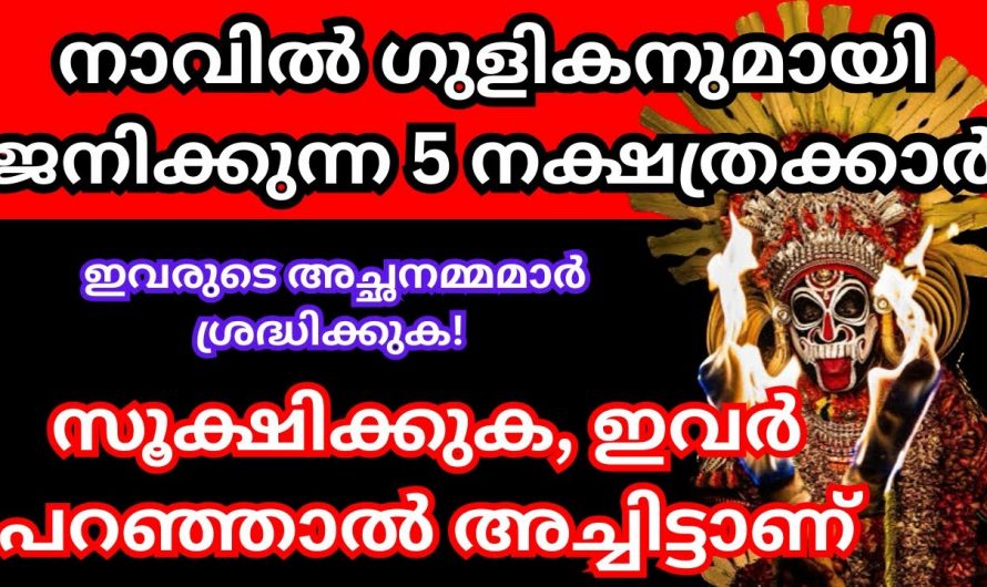 നാവിൽ ഗുളികനുമായി ജനിക്കുന്ന 5 നക്ഷത്രക്കാർ. ഇവർ വീട്ടിൽ ഉണ്ടെങ്കിൽ സൂക്ഷിക്കുക.