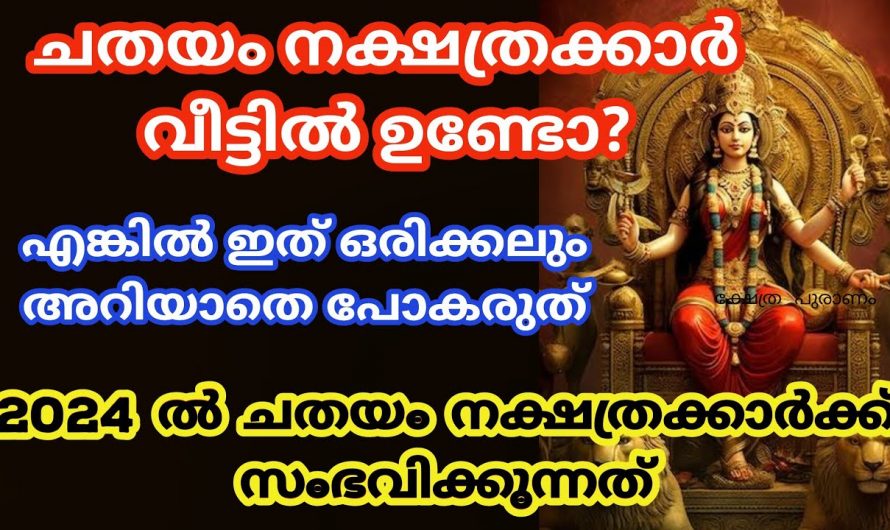 ചതയം നക്ഷത്രക്കാർ ആരെങ്കിലും നിങ്ങളുടെ വീട്ടിൽ ഉണ്ടെങ്കിൽ ഉറപ്പായും ഇത് അറിഞ്ഞിരിക്കണം…