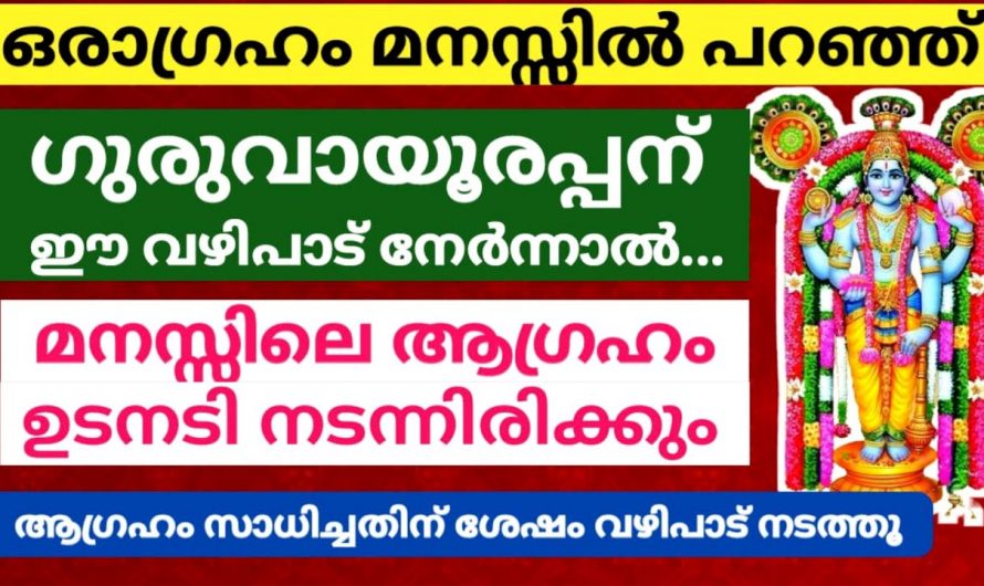 നിങ്ങളുടെ മനസ്സിലെ ഏത് ആഗ്രഹവും നടന്നു കിട്ടുവാൻ ഗുരുവായൂരപ്പന് ഈ വഴിപാട് സമർപ്പിക്കൂ…